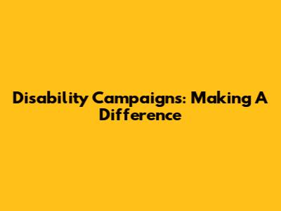 Disability Campaigns: Making A Difference