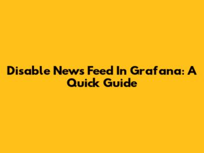 Disable News Feed In Grafana: A Quick Guide