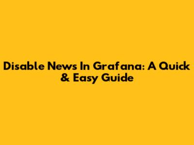 Disable News In Grafana: A Quick & Easy Guide