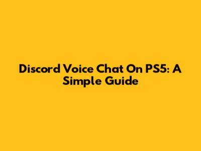 Discord Voice Chat On PS5: A Simple Guide