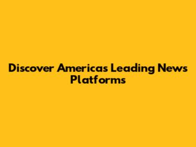 Discover America's Leading News Platforms