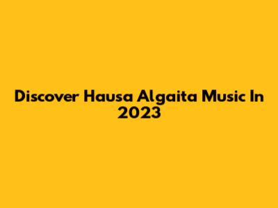 Discover Hausa Algaita Music In 2023
