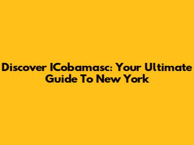 Discover ICobamasc: Your Ultimate Guide To New York