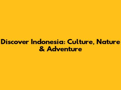 Discover Indonesia: Culture, Nature & Adventure