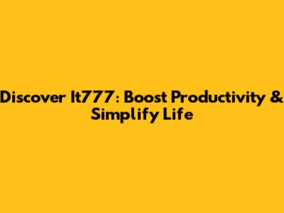 Discover It777: Boost Productivity & Simplify Life