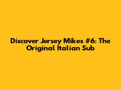 Discover Jersey Mike's #6: The Original Italian Sub