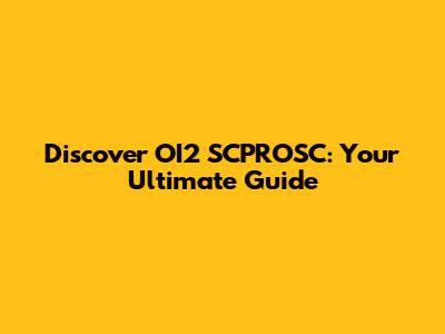 Discover OI2 SCPROSC: Your Ultimate Guide