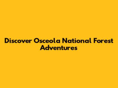 Discover Osceola National Forest Adventures