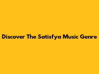Discover The Satisfya Music Genre
