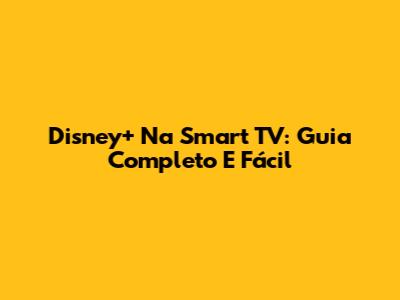 Disney+ Na Smart TV: Guia Completo E Fácil