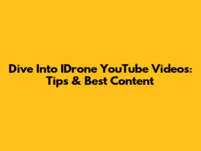 Dive Into IDrone YouTube Videos: Tips & Best Content