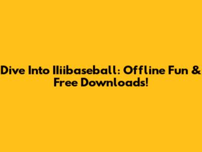 Dive Into IIiibaseball: Offline Fun & Free Downloads!