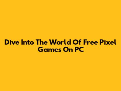 Dive Into The World Of Free Pixel Games On PC