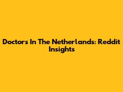 Doctors In The Netherlands: Reddit Insights