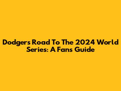Dodgers' Road To The 2024 World Series: A Fan's Guide