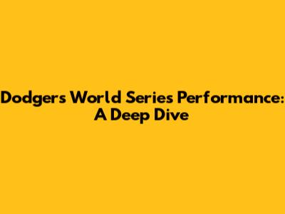 Dodgers' World Series Performance: A Deep Dive