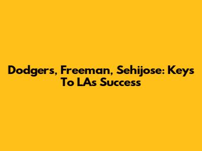 Dodgers, Freeman, Sehijose: Keys To LA's Success
