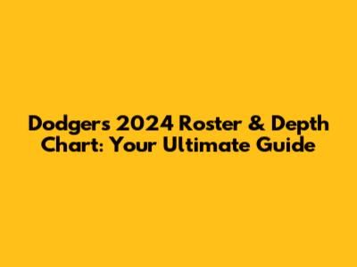 Dodgers 2024 Roster & Depth Chart: Your Ultimate Guide