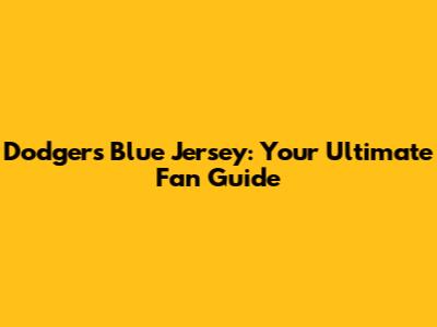 Dodgers Blue Jersey: Your Ultimate Fan Guide
