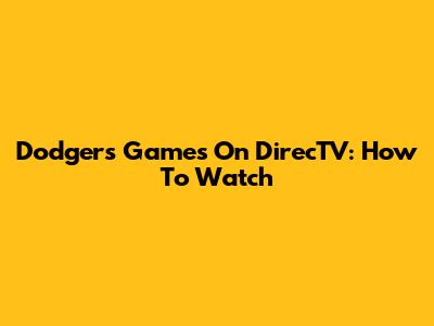 Dodgers Games On DirecTV: How To Watch
