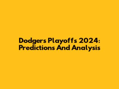 Dodgers Playoffs 2024: Predictions And Analysis