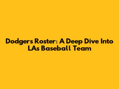 Dodgers Roster: A Deep Dive Into LA's Baseball Team