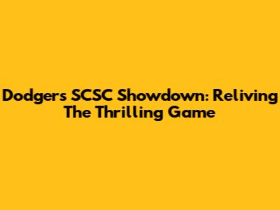 Dodgers SCSC Showdown: Reliving The Thrilling Game