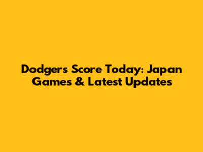 Dodgers Score Today: Japan Games & Latest Updates