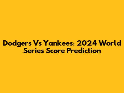 Dodgers Vs Yankees: 2024 World Series Score Prediction