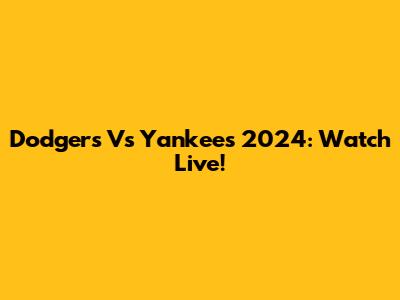 Dodgers Vs Yankees 2024: Watch Live!