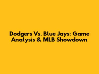 Dodgers Vs. Blue Jays: Game Analysis & MLB Showdown