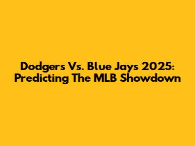 Dodgers Vs. Blue Jays 2025: Predicting The MLB Showdown