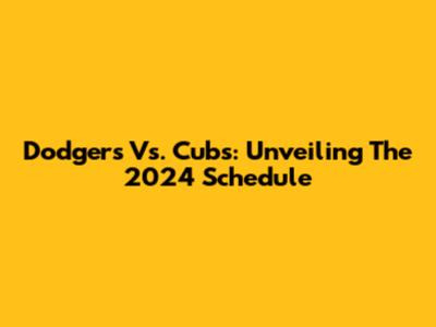 Dodgers Vs. Cubs: Unveiling The 2024 Schedule