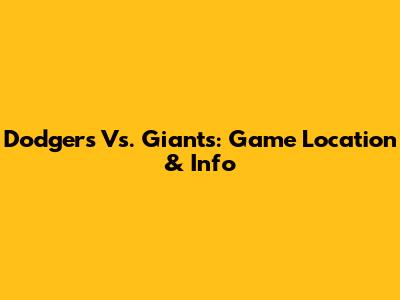 Dodgers Vs. Giants: Game Location & Info