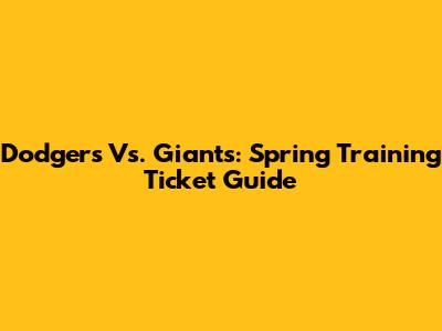 Dodgers Vs. Giants: Spring Training Ticket Guide