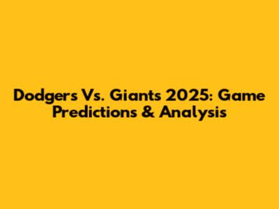 Dodgers Vs. Giants 2025: Game Predictions & Analysis