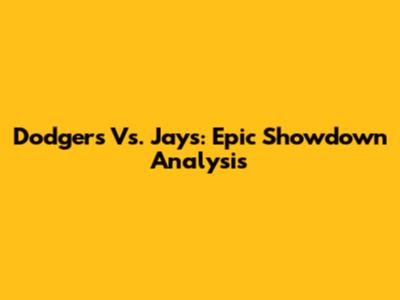 Dodgers Vs. Jays: Epic Showdown Analysis