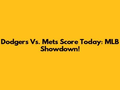 Dodgers Vs. Mets Score Today: MLB Showdown!