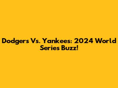Dodgers Vs. Yankees: 2024 World Series Buzz!