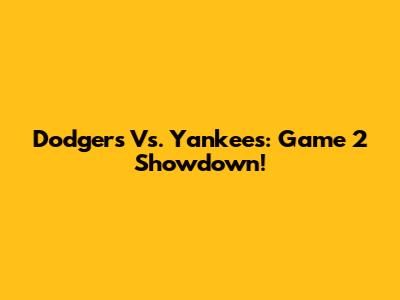 Dodgers Vs. Yankees: Game 2 Showdown!