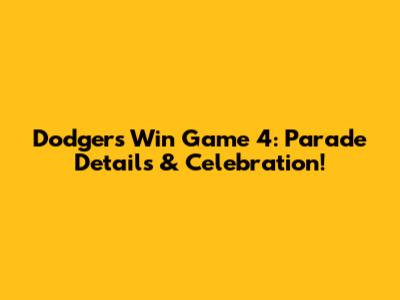 Dodgers Win Game 4: Parade Details & Celebration!
