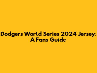 Dodgers World Series 2024 Jersey: A Fan's Guide