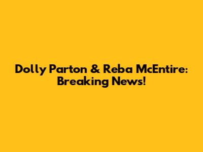 Dolly Parton & Reba McEntire: Breaking News!