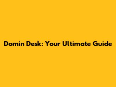Domin Desk: Your Ultimate Guide