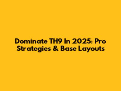 Dominate TH9 In 2025: Pro Strategies & Base Layouts
