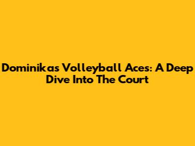 Dominika's Volleyball Aces: A Deep Dive Into The Court
