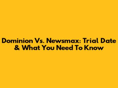 Dominion Vs. Newsmax: Trial Date & What You Need To Know