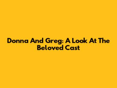 Donna And Greg: A Look At The Beloved Cast