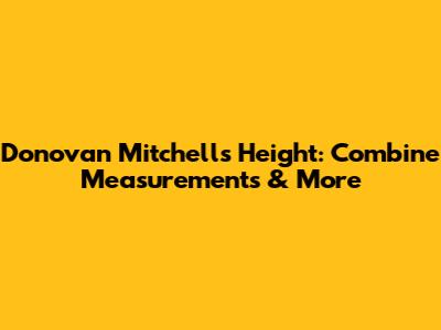 Donovan Mitchell's Height: Combine Measurements & More
