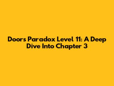 Doors Paradox Level 11: A Deep Dive Into Chapter 3